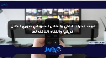 موعد مباراة الأهلي والهلال السوداني بدوري أبطال إفريقيا والقناة الناقلة لها